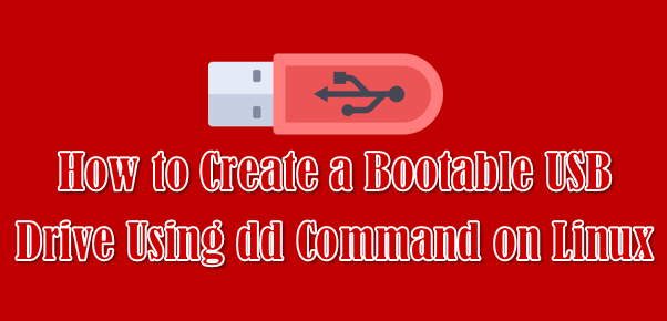 How to Create Bootable USB Drive Using dd Command on Linux | 2DayGeek