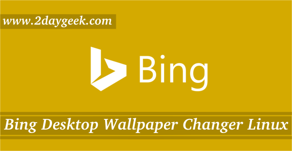 Two Easy Ways To Install Bing Desktop Wallpaper Changer On Linux 2daygeek