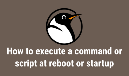 How to Execute a Command or Script at Reboot or Startup | 2DayGeek